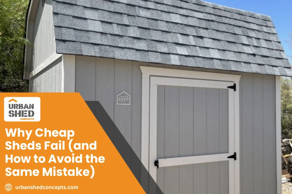 Why Cheap Sheds Fail and How to Avoid the Same Mistake