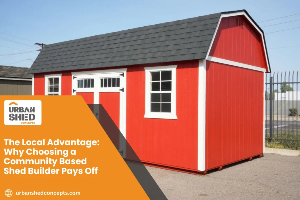 The Local Advantage Why Choosing a Community Based Shed Builder Pays Off