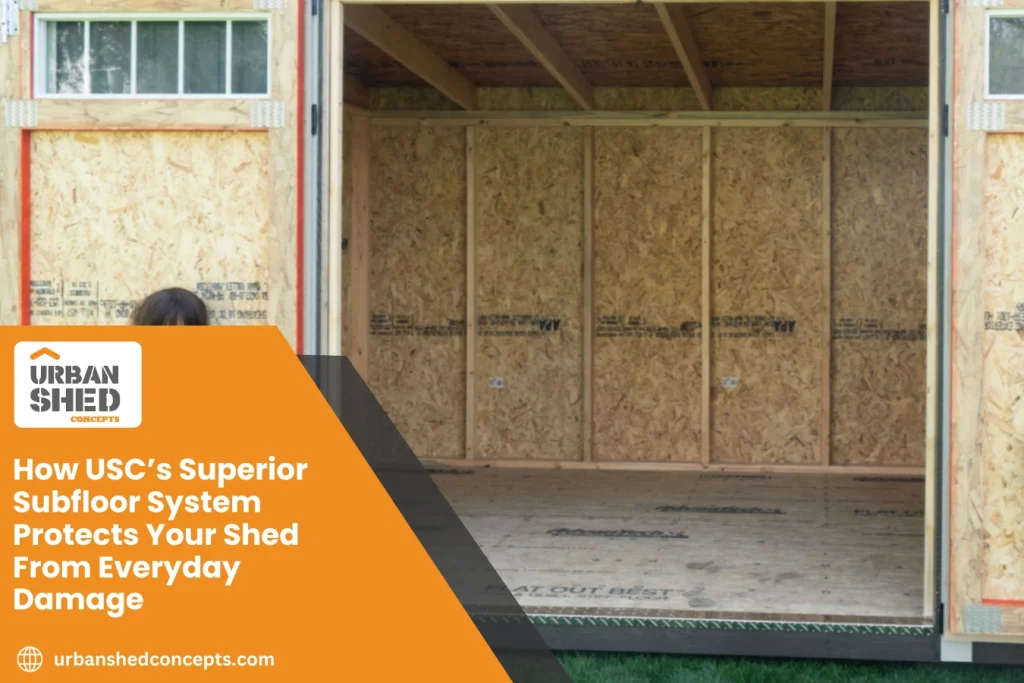 How USC’s Superior Subfloor System Protects Your Shed From Everyday Damage