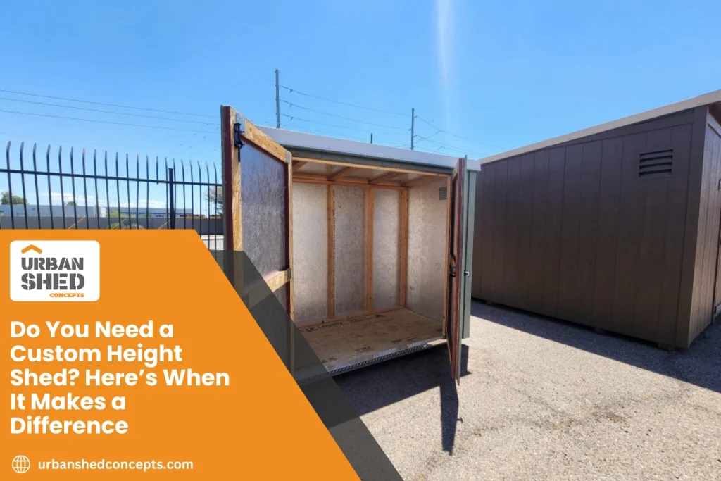 Do You Need a Custom Height Shed Here’s When It Makes a Difference