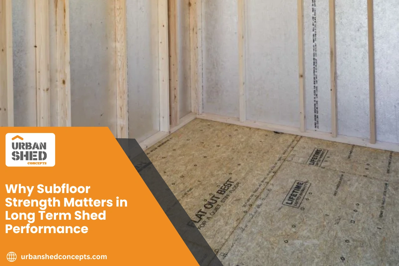 Why Subfloor Strength Matters in Long Term Shed Performance